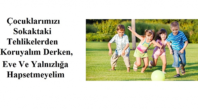 SOKAKLARIMIZDA ÇOCUKLARIMIZI GÜVENLE OYNATALIM