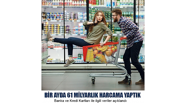 KARTLA BİR AYDA 61 MİLYARLIK HARCAMA YAPTIK
