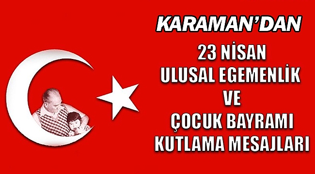 23 NİSAN ULUSAL EGEMENLİK VE ÇOCUK BAYRAMI KUTLAMA MESAJLARI