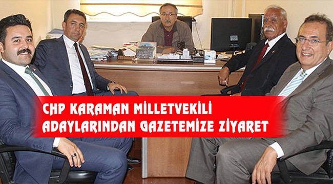 CHP KARAMAN MİLLETVEKİLİ ADAYLARINDAN GAZETEMİZE ZİYARET
