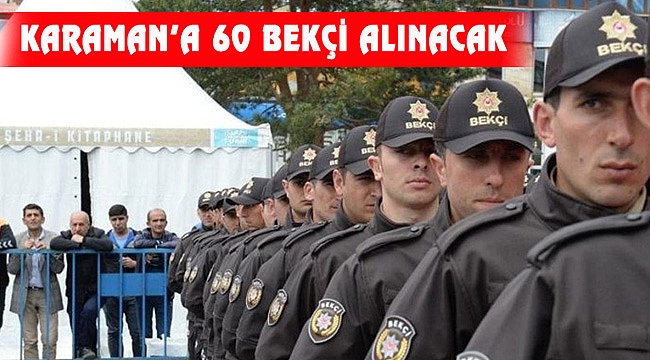 KARAMAN’A 60 BEKÇİ ALINACAK