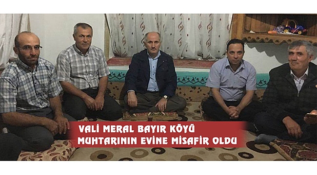VALİ MERAL BAYIR KÖYÜ MUHTARININ EVİNE MİSAFİR OLDU