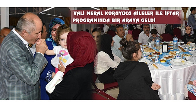 VALİ MERAL KORUYUCU AİLELER İLE İFTAR PROGRAMINDA BİR ARAYA GELDİ