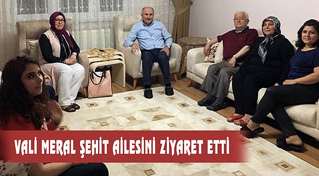 VALİ MERAL ŞEHİT AİLESİNİ ZİYARET ETTİ