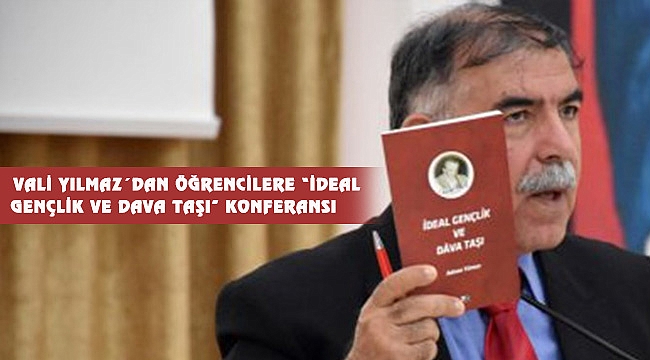 VALİ YILMAZ´DAN ÖĞRENCİLERE “İDEAL GENÇLİK VE DAVA TAŞI” KONFERANSI