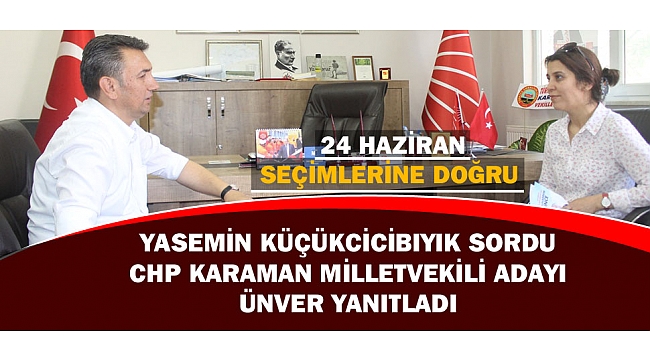 CHP KARAMAN MİLLETVEKİLİ ADAYI İ.ATAKAN ÜNVER İLE SEÇİME DOĞRU