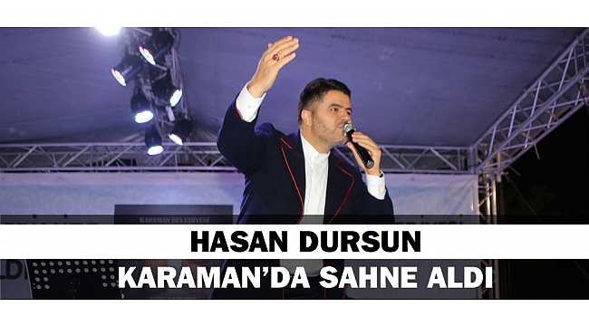 HASAN DURSUN KARAMAN'DA SAHNE ALDI