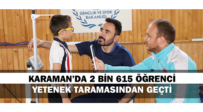 KARAMAN'DA 2 BİN 615 ÖĞRENCİ YETENEK TARAMASINDAN GEÇTİ