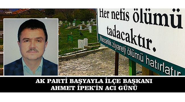 AK PARTİ BAŞYAYLA İLÇE BAŞKANIN ACI GÜNÜ