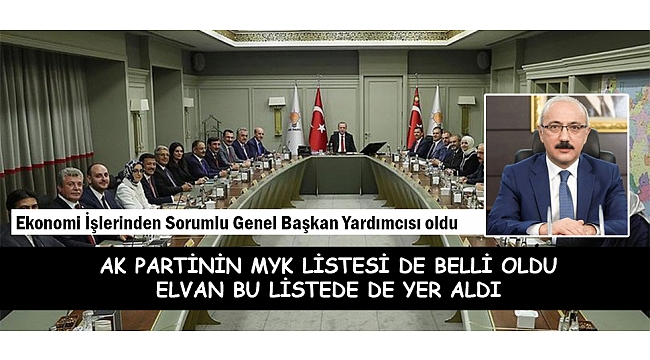 AK PARTİNİN MYK LİSTESİ DE BELLİ OLDU: ELVAN BU LİSTEDE DE YER ALDI