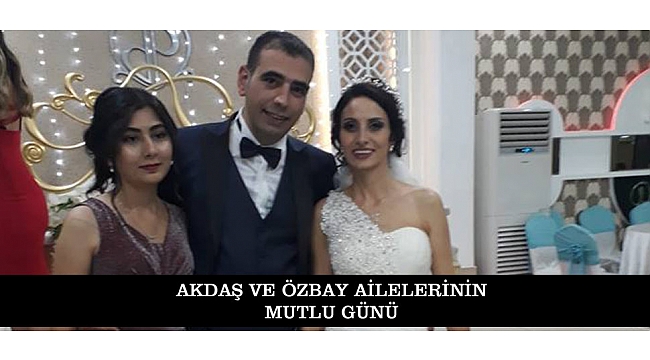 AKDAŞ VE ÖZBAY AİLELERİNİN MUTLU GÜNÜ