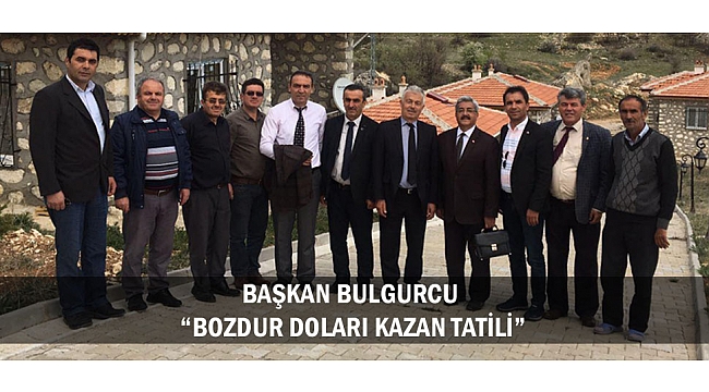BAŞKAN BULGURCU: “BOZDUR DOLARI KAZAN TATİLİ”