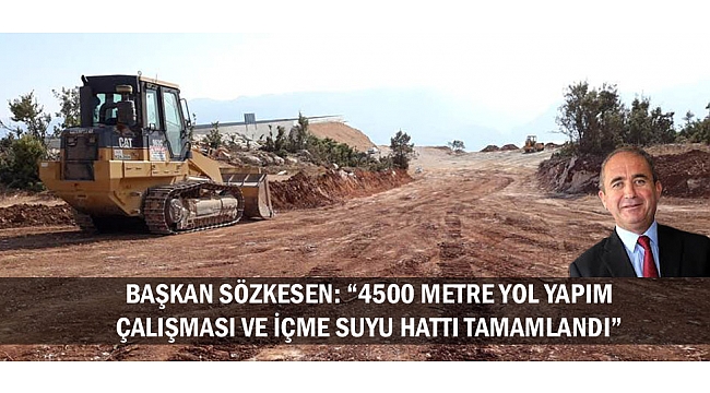 BAŞKAN SÖZKESEN: “4500 METRE YOL YAPIM ÇALIŞMASI VE İÇME SUYU HATTI TAMAMLANDI”