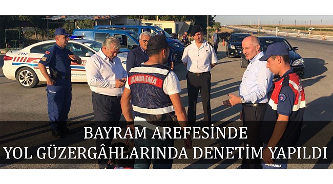 BAYRAM AREFESİNDE YOL GÜZERGÂHLARINDA DENETİM YAPILDI