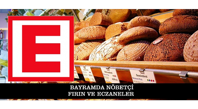 BAYRAMDA NÖBETÇİ FIRIN VE ECZANELER