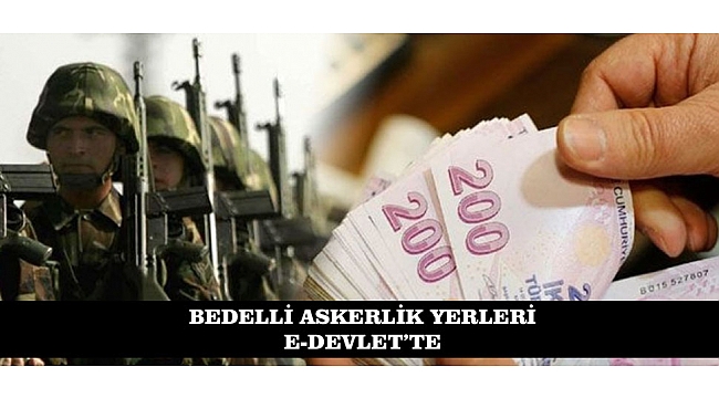 BEDELLİ ASKERLİK YERLERİ E-DEVLET’TE