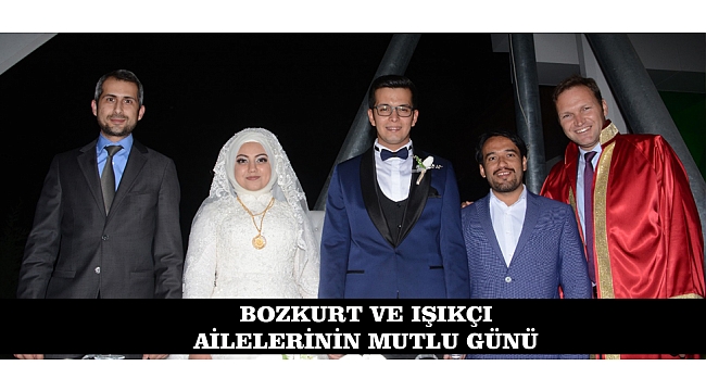 BOZKURT VE IŞIKÇI AİLELERİNİN MUTLU GÜNÜ