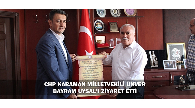CHP KARAMAN MİLLETVEKİLİ ÜNVER BAYRAM UYSAL’I ZİYARET ETTİ