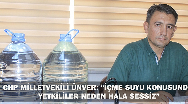CHP MİLLETVEKİLİ ÜNVER; “İÇME SUYU KONUSUNDA YETKİLİLER NEDEN HALA SESSİZ”