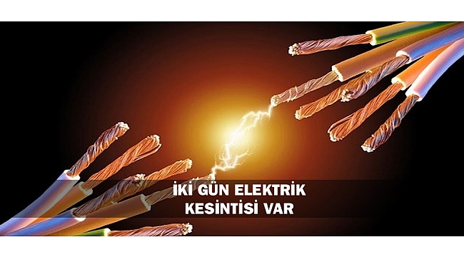 İKİ GÜN ELEKTRİK KESİNTİSİ VAR
