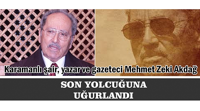 KARAMANLI ŞAİR YAZAR VE GAZETECİ MEHMET ZEKİ AKDAĞ SON YOLCUĞUNA UĞURLANDIKARAMANLI ŞAİR YAZAR VE GAZETECİ MEHMET ZEKİ AKDAĞ SON YOLCUĞUNA UĞURLANDI