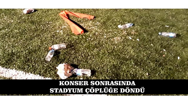 KONSER SONRASINDA STADYUM ÇÖPLÜĞE DÖNDÜ