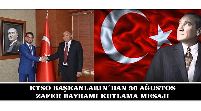 KTSO BAŞKANLARIN´DAN 30 AĞUSTOS ZAFER BAYRAMI KUTLAMA MESAJI