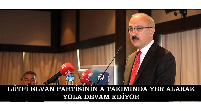 LÜTFİ ELVAN PARTİSİNİN A TAKIMINDA YER ALARAK YOLA DEVAM EDİYOR