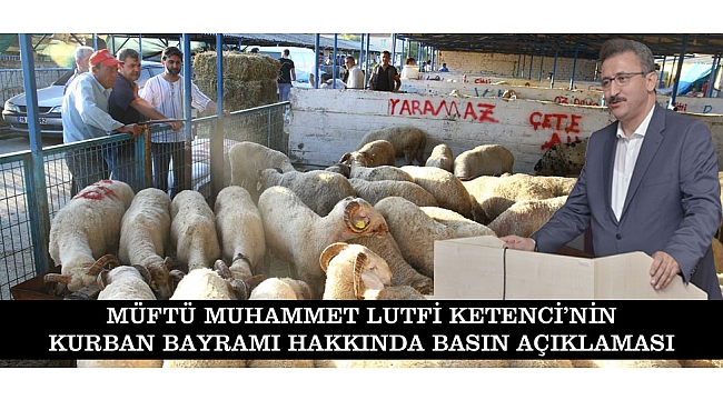 MÜFTÜ MUHAMMET LUTFİ KETENCİ’NİN KURBAN BAYRAMI HAKKINDA BASIN AÇIKLAMASI