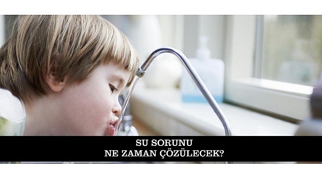 SU SORUNU NE ZAMAN ÇÖZÜLECEK?