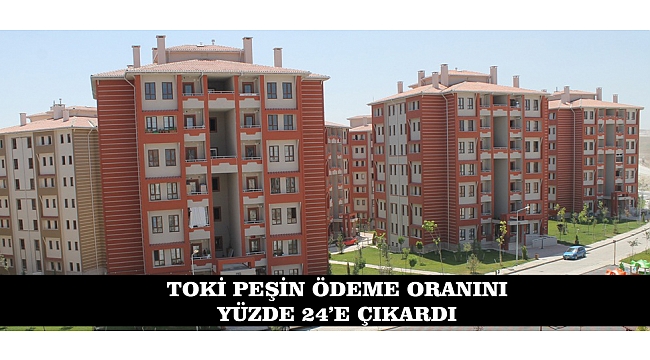 TOKİ PEŞİN ÖDEME ORANINI %24’E ÇIKARDI