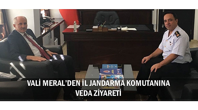VALİ MERAL’DEN İL JANDARMA KOMUTANINA VEDA ZİYARETİ