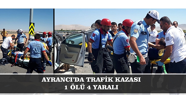 AYRANCI'DA TRAFİK KAZASI 1 ÖLÜ, 4 YARALI
