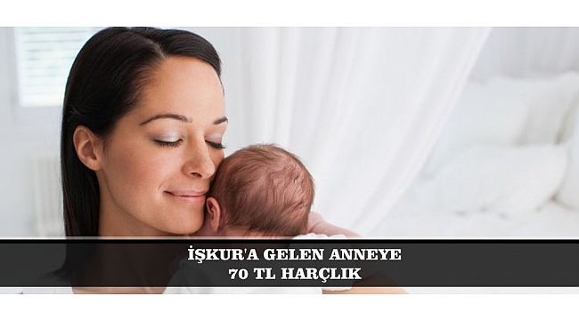 İŞKUR'A GELEN ANNEYE 70 TL HARÇLIK