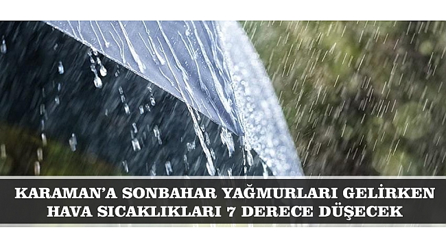KARAMAN’A SONBAHAR YAĞMURLARI GELİRKEN HAVA SICAKLIKLARI 7 DERECE DÜŞECEK