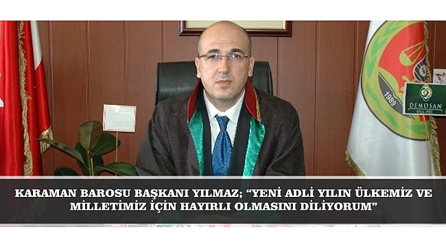 KARAMAN BAROSU BAŞKANI YILMAZ; “YENİ ADLİ YILIN ÜLKEMİZ VE MİLLETİMİZ İÇİN HAYIRLI OLMASINI DİLİYORUM”