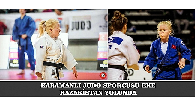KARAMANLI JUDO SPORCUSU EKE KAZAKİSTAN YOLUNDA