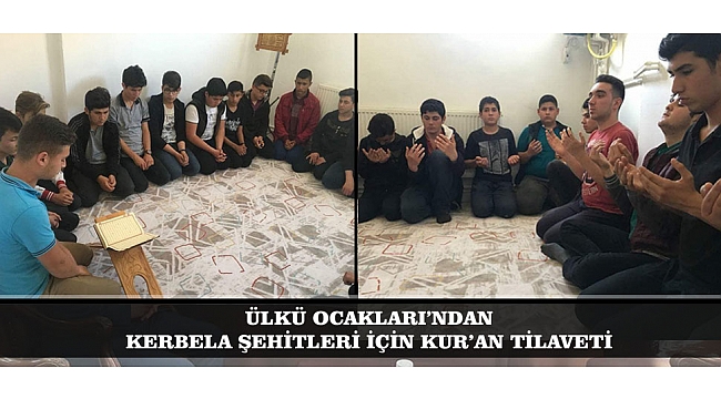 ÜLKÜ OCAKLARI’NDAN KERBELA TÜM ŞEHİTLER İÇİN KUR’AN TİLAVETİ