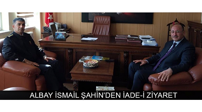 ALBAY İSMAİL ŞAHİN’DEN İADE-İ ZİYARET