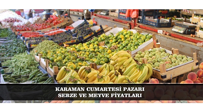 KARAMAN CUMARTESİ PAZARI SEBZE VE MEYVE FİYATLARI