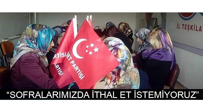 S.P. KADIN KOLLARI BAŞKANI ŞAHİN; “SOFRALARIMIZDA İTHAL ET İSTEMİYORUZ”