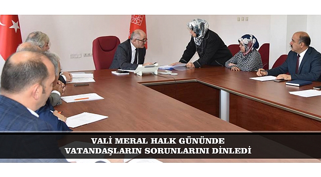 VALİ MERAL HALK GÜNÜNDE VATANDAŞLARIN SORUNLARINI DİNLEDİ