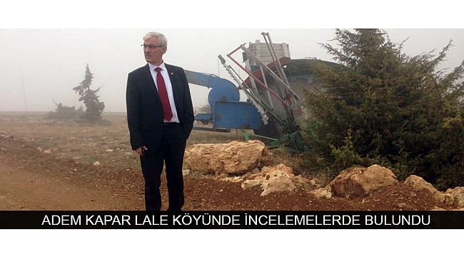 ADEM KAPAR LALE KÖYÜNDE İNCELEMELERDE BULUNDU