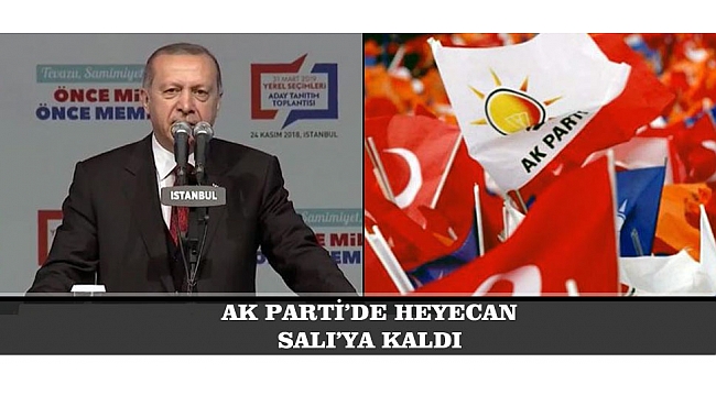 AK PARTİ’DE HEYECAN SALI’YA KALDI
