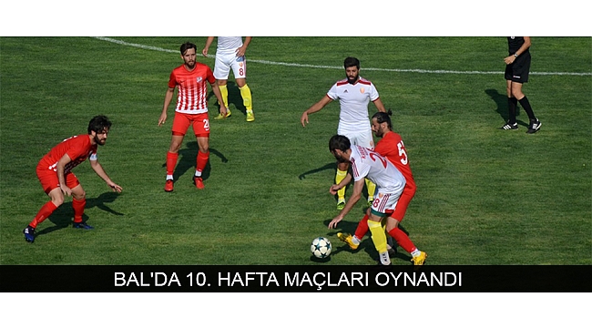 BAL'DA 10. HAFTA MAÇLARI OYNANDI