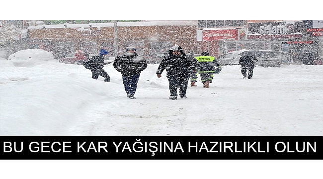 BU GECE KAR YAĞIŞINA HAZIRLIKLI OLUN