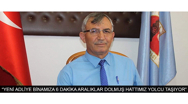 CEMALETTİN CANUYLASİ: “YENİ ADLİYE BİNAMIZA 6 DAKİKA ARALIKLAR DOLMUŞ HATTIMIZ YOLCU TAŞIYOR”
