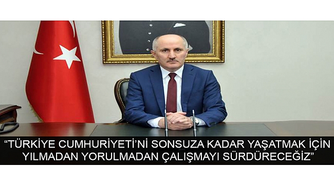 CUMHURİYETİ'Nİ SONSUZA KADAR YAŞATMAK YILMADAN VE YORULMADAN ÇALIŞMAYI SÜRDÜRECEĞİZ