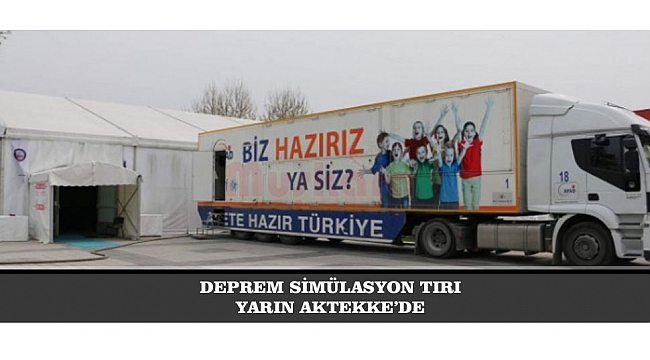 DEPREM SİMÜLASYON TIRI YARIN AKTEKKE’DE