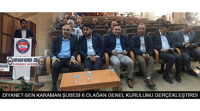 DİYANET-SEN KARAMAN ŞUBESİ 6.OLAĞAN GENEL KURULUNU GERÇEKLEŞTİRDİ